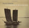 Felice Beato: A Photographer on the Eastern Road - Anne Lacoste, Fred Ritchin