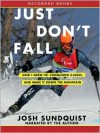 Just Don't Fall: How I Grew up, Conquered Illness, and Made It down the Mountain (MP3 Book) - Josh Sundquist