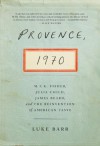 Provence, 1970: M.F.K. Fisher, Julia Child, James Beard, and the Reinvention of American Taste - Luke Barr