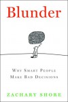 Blunder: Why Smart People Make Bad Decisions - Zachary Shore