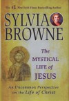 The Mystical Life of Jesus: An Uncommon Perspective on the Life of Christ - Sylvia Browne