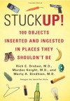 Stuck Up!: 100 Objects Inserted and Ingested in Places They Shouldn't Be - Rich E. Dreben, Murdoc Knight, Marty A. Sindhian