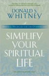 Simplify Your Spiritual Life: Spiritual Disciplines for the Overwhelmed - Donald S. Whitney, Eugene H. Peterson, Richard Swenson