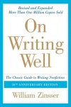 On Writing Well: The Classic Guide to Writing Nonfiction - William Knowlton Zinsser