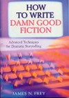 How to Write Damn Good Fiction: Advanced Techniques for Dramatic St - James N. Frey