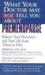 What Your Doctor May Not Tell You About Premenopause: Balance Your Hormones and Your Life from Thirty to Fifty - John R. Lee, Jesse Hanley, Virginia Hopkins