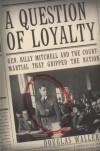 A Question of Loyalty: Gen. Billy Mitchell and the Court-Martial That Gripped the Nation - Douglas C. Waller