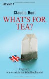 What's for tea?: Englisch, wie es nicht im Schulbuch steht - Claudia Hunt