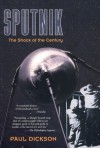 Sputnik: The Shock of the Century - Paul Dickson