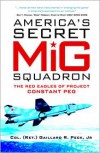 America's Secret MiG Squadron: The Red Eagles of Project CONSTANT PEG - Gaillard R. Peck Jr.