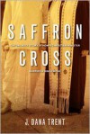 Saffron Cross: The Unlikely Story of How a Christian Minister Married a Hindu Monk - J. Dana Trent
