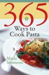 365 Ways to Cook Pasta: For Every Season, For Every Reason, a Pasta Lover's Paradise - Marie Simmons