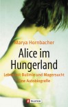 Alice im Hungerland. Leben mit Bulimie und Magersucht. - Marya Hornbacher