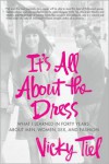 It's All About the Dress: What I Learned in Forty Years About Men, Women, Sex, and Fashion - Vicky Tiel