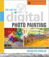 The Art of Digital Photo Painting: Using Popular Software to Create Masterpieces - Marilyn Sholin