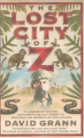 The Lost City of Z: A Legendary British Explorer's Deadly Quest to Uncover the Secrets of the Amazon - David Grann