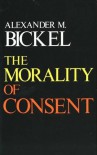 The Morality of Consent - Alexander M. Bickel