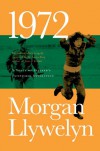 1972: A Novel of Ireland's Unfinished Revolution - Morgan Llywelyn