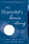 The Hypnotist's Love Story: A Novel - Liane Moriarty