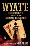 Wyatt: Doc Holliday's Account of an Intimate Friendship - Dale Chase