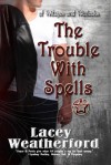 The Trouble with Spells (Of Witches and Warlocks #1) - Lacey Weatherford