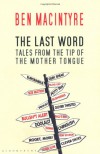 The Last Word: Tales from the Tip of the Mother Tongue - Ben Macintyre