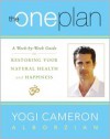 The One Plan: A Week-by-Week Guide to Restoring Your Natural Health and Happiness - Yogi Cameron Alborzian
