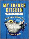 My French Kitchen: A Book of 120 Treasured Recipes - Joanne Harris, Fran Warde