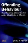 Offending Behaviour: Moral Reasoning, Criminal Conduct and the Rehabilitation of Offenders - Emma J. Palmer