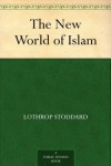 The New World of Islam - Lothrop Stoddard