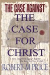 The Case Against The Case for Christ - Robert M. Price