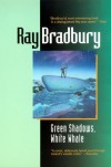 Green Shadows, White Whale: A Novel of Ray Bradbury's Adventures Making Moby Dick with John Huston in Ireland - Ray Bradbury