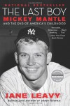 The Last Boy: Mickey Mantle and the End of America's Childhood - Jane Leavy