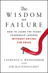 The Wisdom of Failure: How to Learn the Tough Leadership Lessons Without Paying the Price - Larry Weinzimmer, Jim McConoughey, Laurence G. Weinzimmer