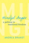 Mindful Anger: A Pathway to Emotional Freedom - Andrea Brandt