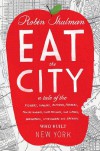 Eat the City: A Tale of the Fishers, Foragers, Butchers, Farmers, Poultry Minders, Sugar Refiners, Cane Cutters, Beekeepers, Winemakers, and Brewers Who Built New York - Robin Shulman