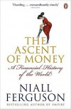 The Ascent Of Money: A Financial History Of The World - Niall Ferguson