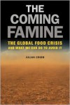 The Coming Famine: The Global Food Crisis and What We Can Do to Avoid It - Julian Cribb
