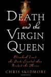 Death and the Virgin Queen: Elizabeth I and the Dark Scandal That Rocked the Throne - Chris Skidmore