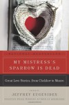 My Mistress's Sparrow Is Dead: Great Love Stories, from Chekhov to Munro (P.S.) - Jeffrey Eugenides