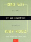 Here and Somewhere Else: Stories and Poems by Grace Paley and Robert Nichols - Grace Paley, Robert Nichols, Marianne Hirsch
