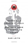 Words Like Loaded Pistols: Rhetoric from Aristotle to Obama - Sam Leith