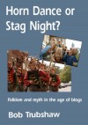Horn Dance Or Stag Night?: Folklore And Myth In The Age Of Blogs - Bob Trubshaw