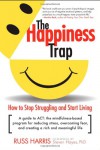 The Happiness Trap: How to Stop Struggling and Start Living: A Guide to ACT - Russ Harris, Steven C. Hayes