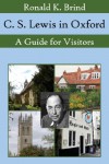 C. S. Lewis in Oxford: A Guide for Visitors - Ronald K. Brind