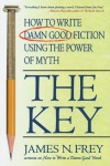 The Key: How to Write Damn Good Fiction Using the Power of Myth - James N. Frey