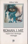 Roman i mit: književnost, ideologija, mitologija - Milivoj Solar