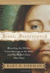 Jesus, Interrupted: Revealing the Hidden Contradictions in the Bible (and Why We Don't Know About Them) - Bart D. Ehrman
