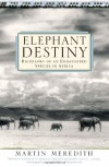 Elephant Destiny: Biography Of An Endangered Species In Africa - Martin Meredith