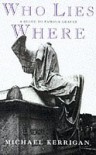 Who Lies Where: a Guide to Famous Graves (A Guardian book) - Michael Kerrigan